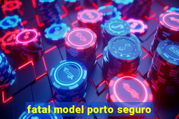 fatal model porto seguro